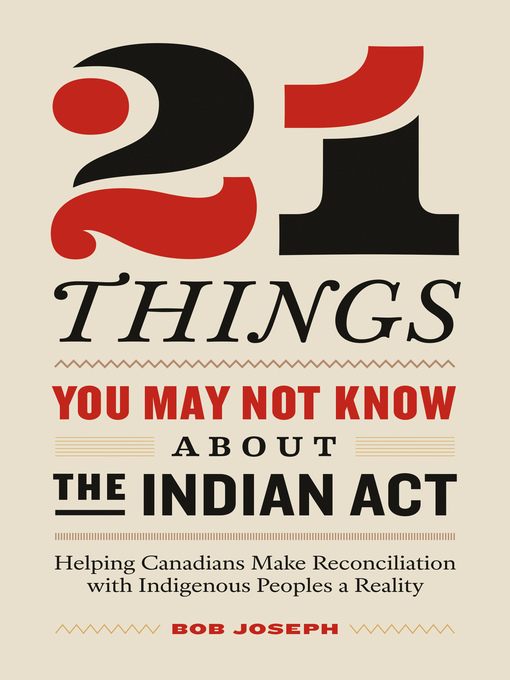 Title details for 21 Things You May Not Know About the Indian Act by Bob Joseph - Available